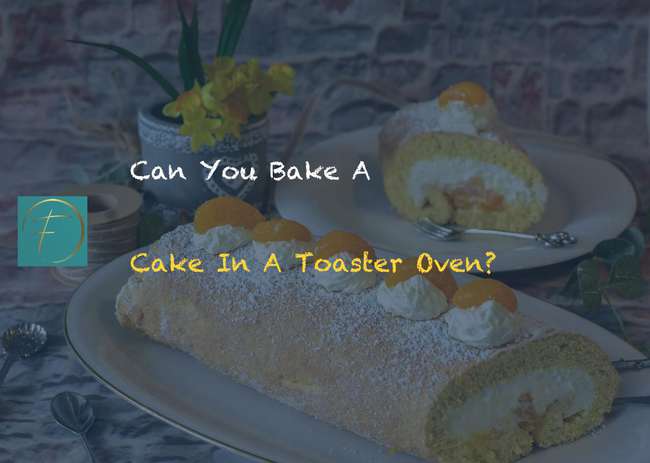 Can You Bake A Cake In A Toaster Oven?