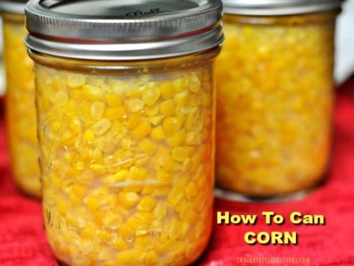 How To Can Corn (for long term storage) / The Grateful Girl Cooks!