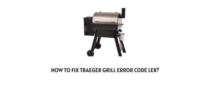 How To Fix Traeger Grill Error Code LEr?
